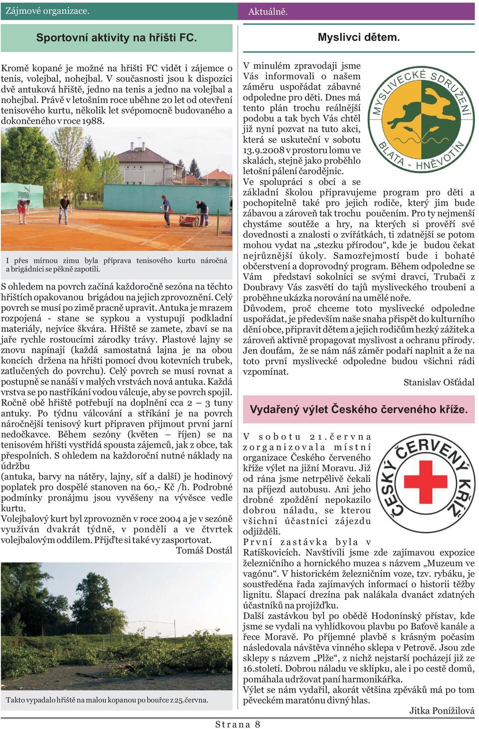 Právì v letošním roce ubìhne 20 let od otevøení tenisového kurtu, nìkolik let svépomocnì budovaného a dokonèeného v roce 1988.