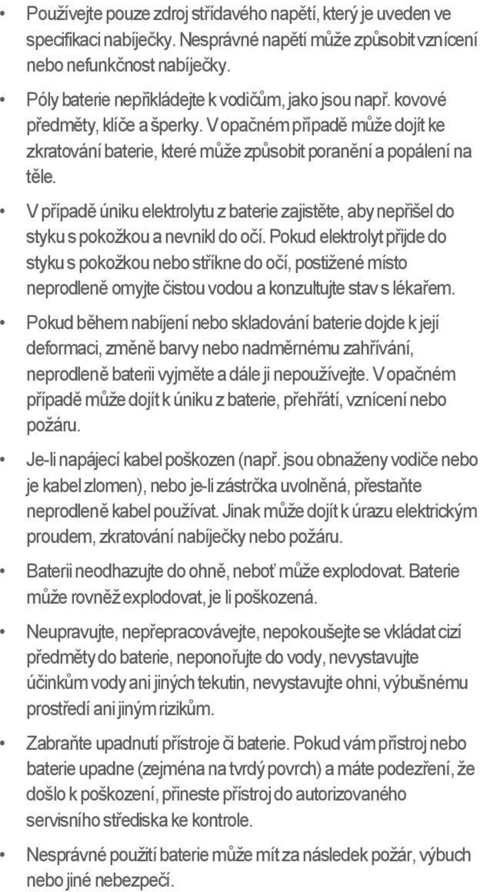 V případě úniku elektrolytu z baterie zajistěte, aby nepřišel do styku s pokožkou a nevnikl do očí.