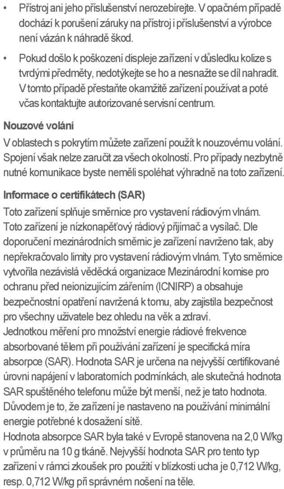 V tomto případě přestaňte okamžitě zařízení používat a poté včas kontaktujte autorizované servisní centrum. Nouzové volání V oblastech s pokrytím můžete zařízení použít k nouzovému volání.