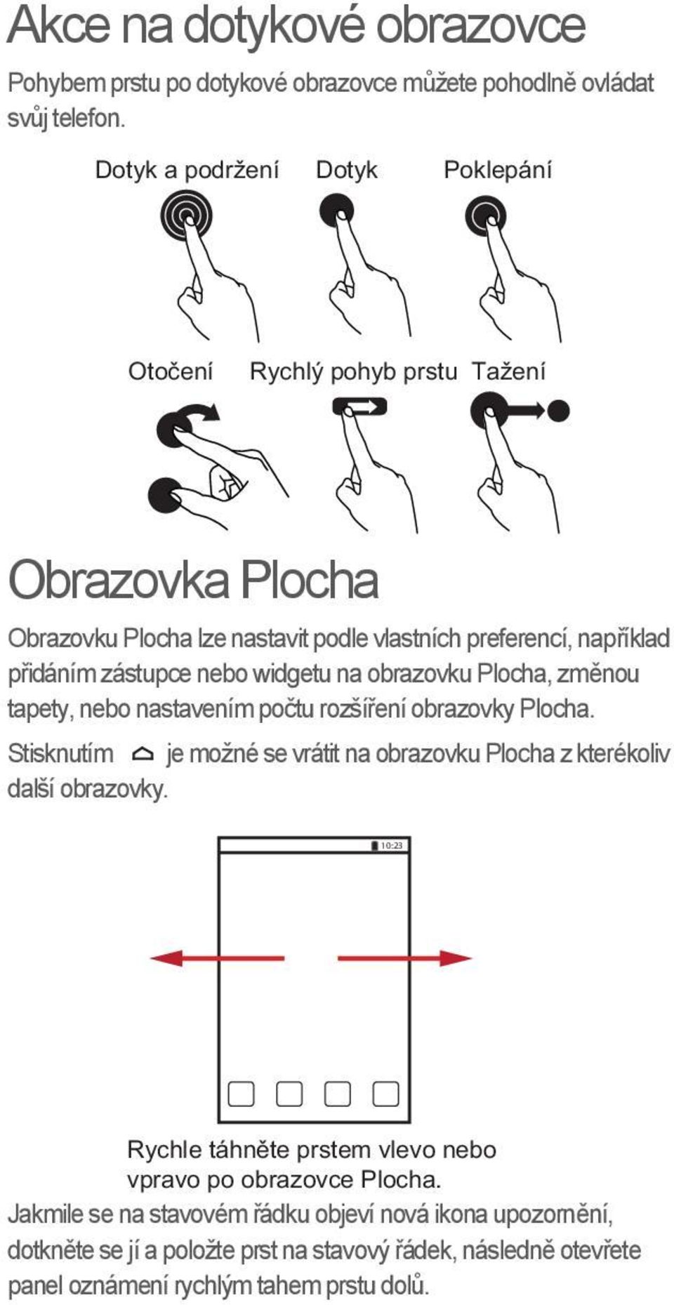 nebo widgetu na obrazovku Plocha, změnou tapety, nebo nastavením počtu rozšíření obrazovky Plocha.