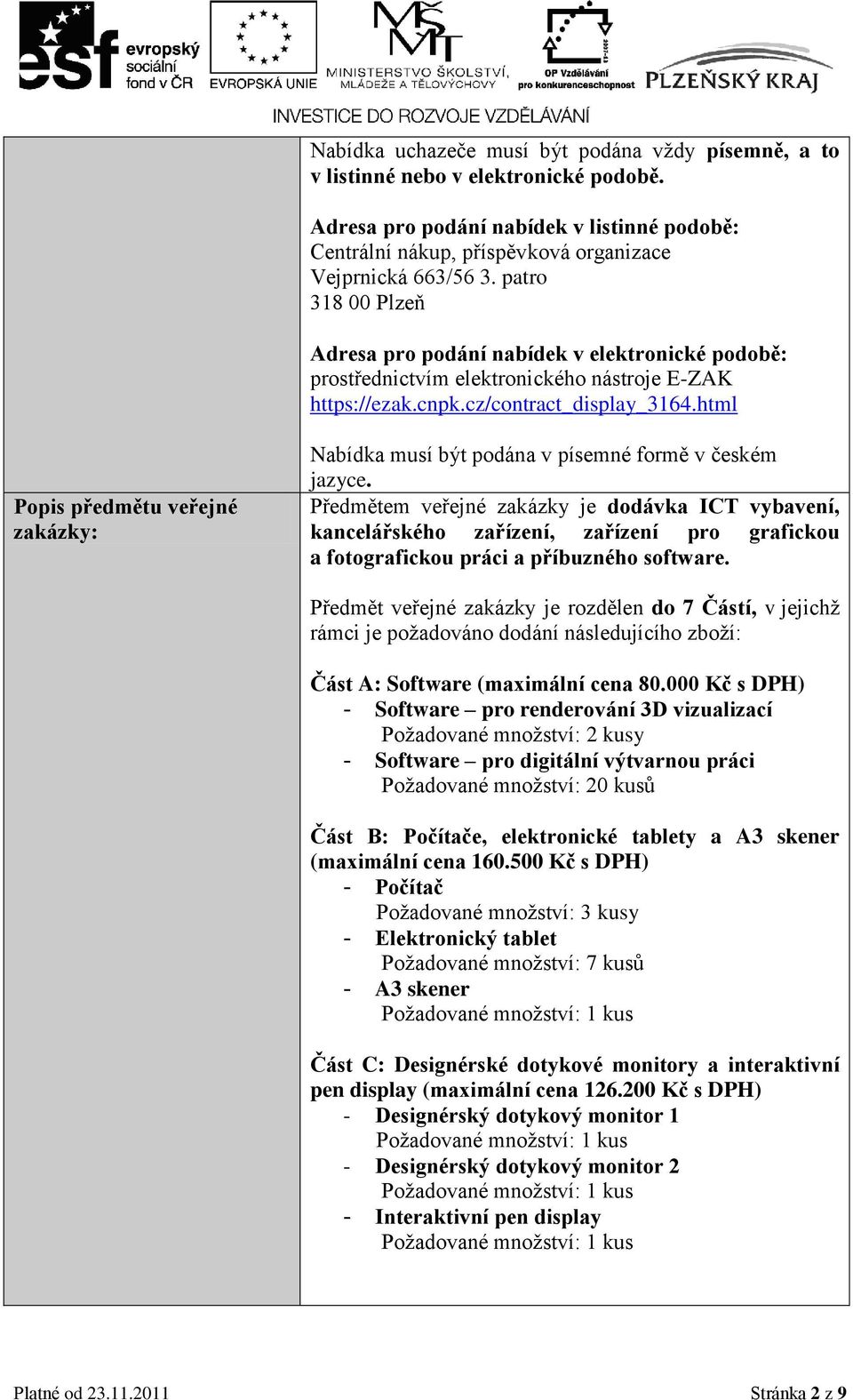 html Popis předmětu veřejné zakázky: Nabídka musí být podána v písemné formě v českém jazyce.