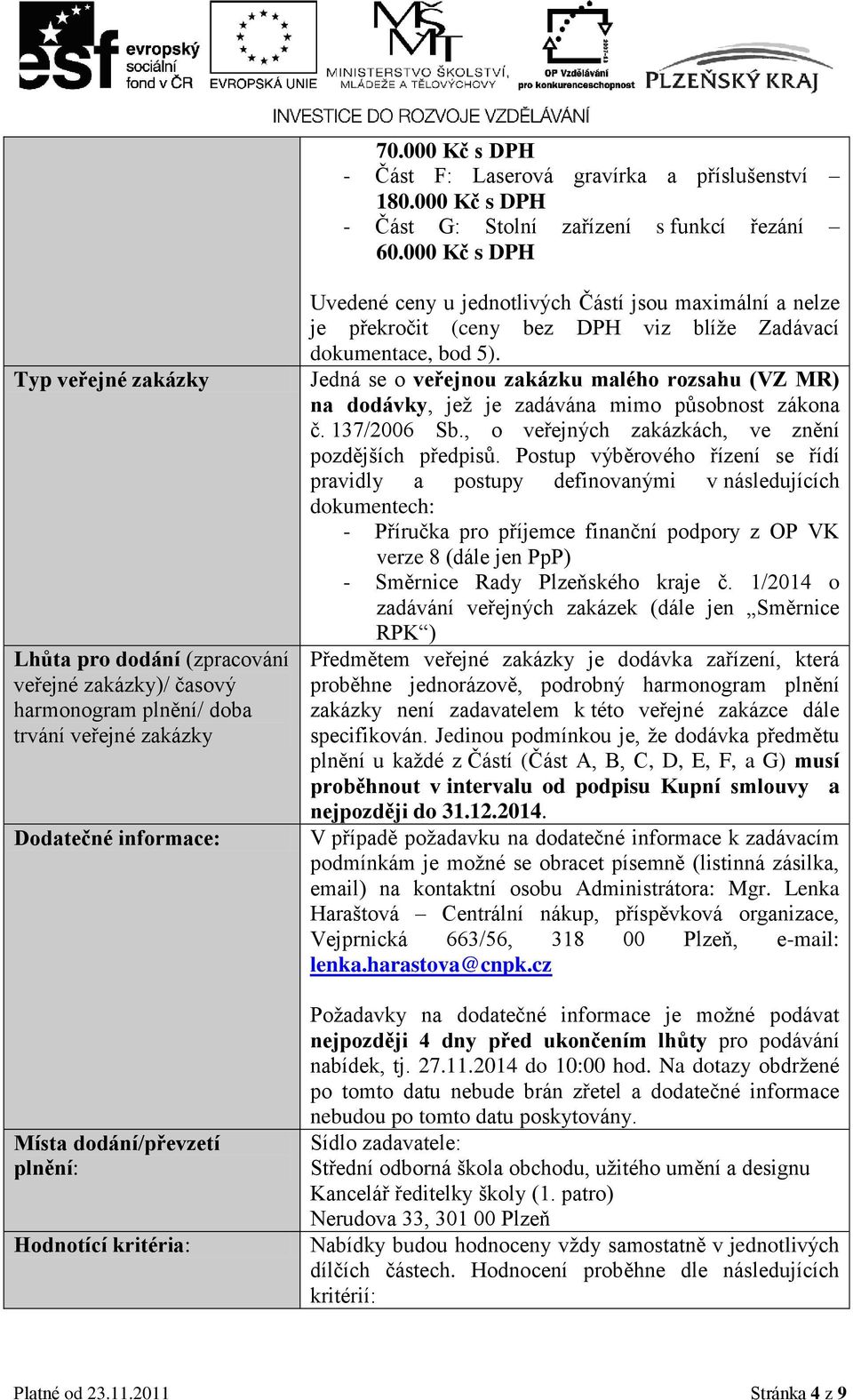 kritéria: Uvedené ceny u jednotlivých Částí jsou maximální a nelze je překročit (ceny bez DPH viz blíže Zadávací dokumentace, bod 5).