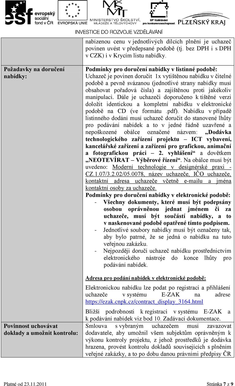 pevně svázanou (jednotlivé strany nabídky musí obsahovat pořadová čísla) a zajištěnou proti jakékoliv manipulaci.