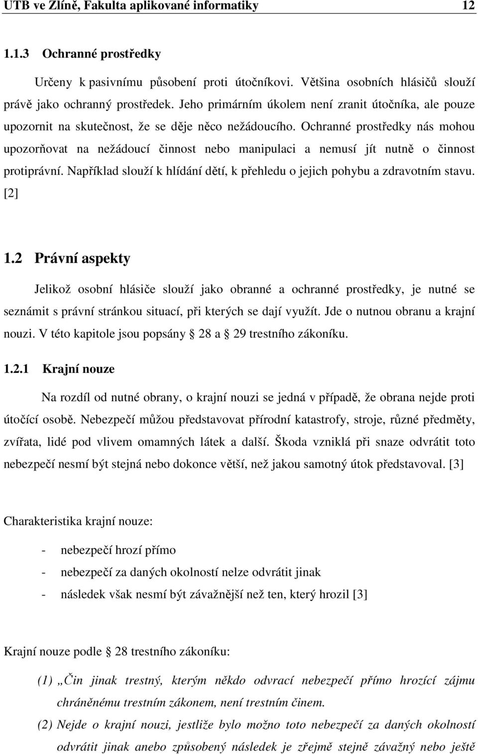 Ochranné prostředky nás mohou upozorňovat na nežádoucí činnost nebo manipulaci a nemusí jít nutně o činnost protiprávní. Například slouží k hlídání dětí, k přehledu o jejich pohybu a zdravotním stavu.