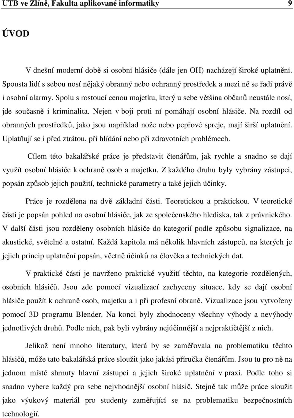 Spolu s rostoucí cenou majetku, který u sebe většina občanů neustále nosí, jde současně i kriminalita. Nejen v boji proti ní pomáhají osobní hlásiče.