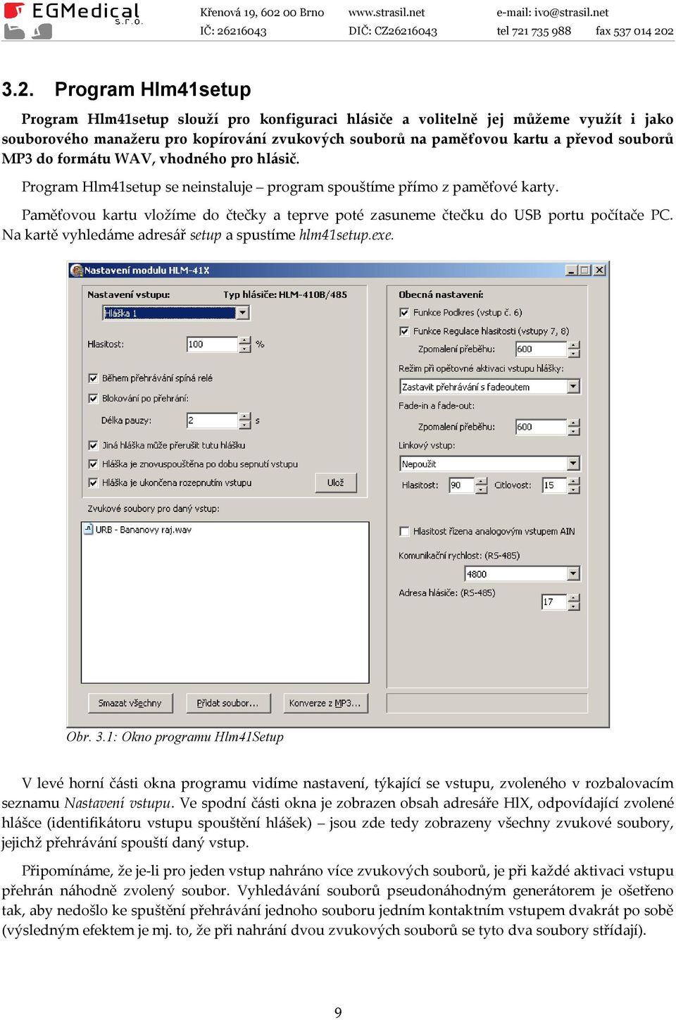 Paměťovou kartu vložíme do čtečky a teprve poté zasuneme čtečku do USB portu počítače PC. Na kartě vyhledáme adresář setup a spustíme hlm41setup.exe. Obr. 3.