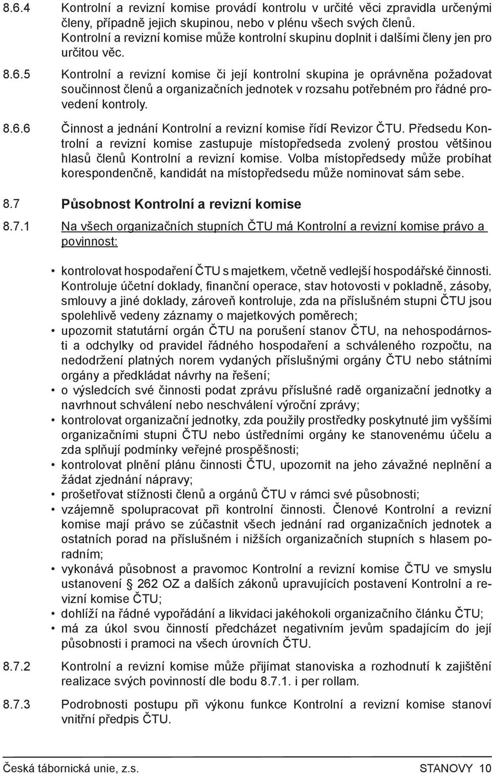 5 Kontrolní a revizní komise či její kontrolní skupina je oprávněna požadovat součinnost členů a organizačních jednotek v rozsahu potřebném pro řádné provedení kontroly. 8.6.