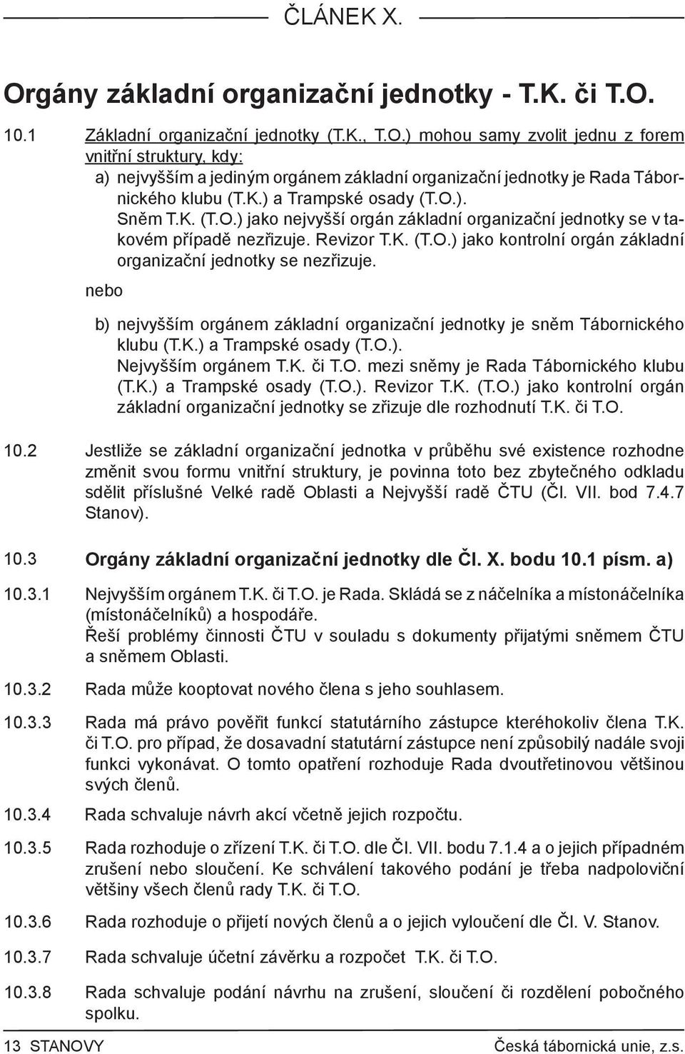 nebo b) nejvyšším orgánem základní organizační jednotky je sněm Tábornického klubu (T.K.) a Trampské osady (T.O.). Nejvyšším orgánem T.K. či T.O. mezi sněmy je Rada Tábornického klubu (T.K.) a Trampské osady (T.O.). Revizor T.