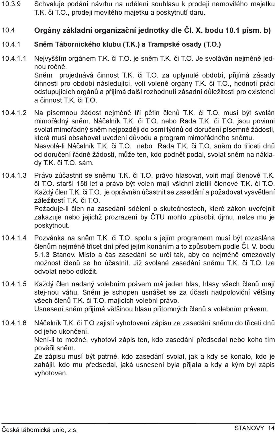 K. či T.O., hodnotí práci odstupujících orgánů a přijímá další rozhodnutí zásadní důležitosti pro existenci a činnost T.K. či T.O. 10.4.1.2 Na písemnou žádost nejméně tří pětin členů T.K. či T.O. musí být svolán mimořádný sněm.