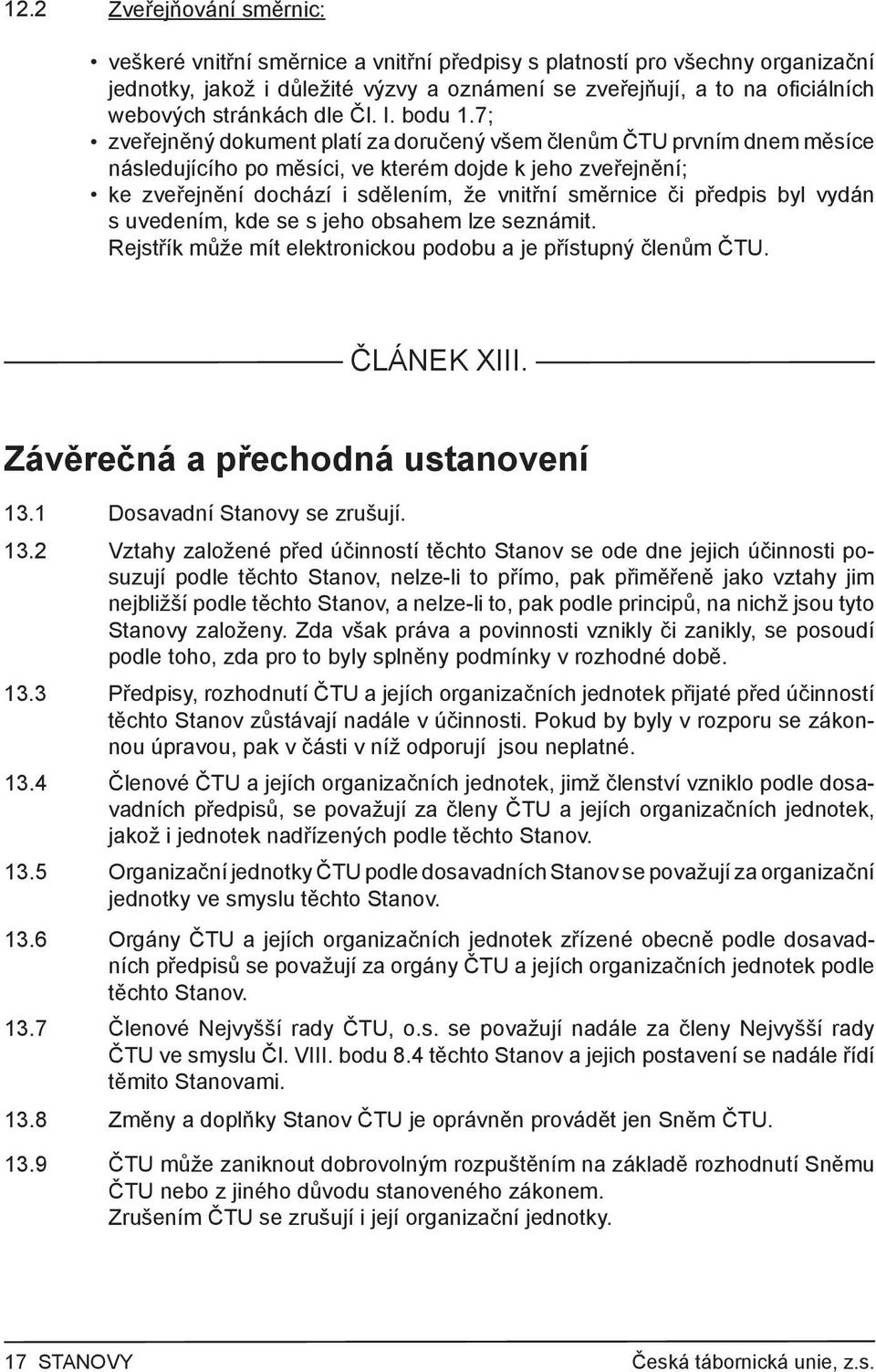 7; zveřejněný dokument platí za doručený všem členům ČTU prvním dnem měsíce následujícího po měsíci, ve kterém dojde k jeho zveřejnění; ke zveřejnění dochází i sdělením, že vnitřní směrnice či