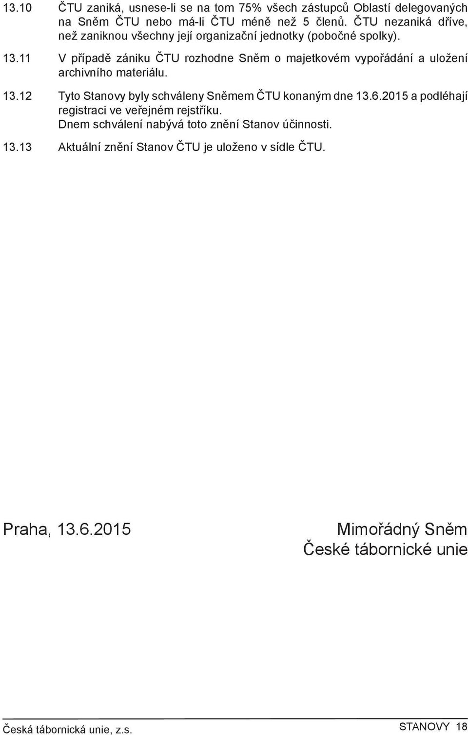 11 V případě zániku ČTU rozhodne Sněm o majetkovém vypořádání a uložení archivního materiálu. 13.12 Tyto Stanovy byly schváleny Sněmem ČTU konaným dne 13.