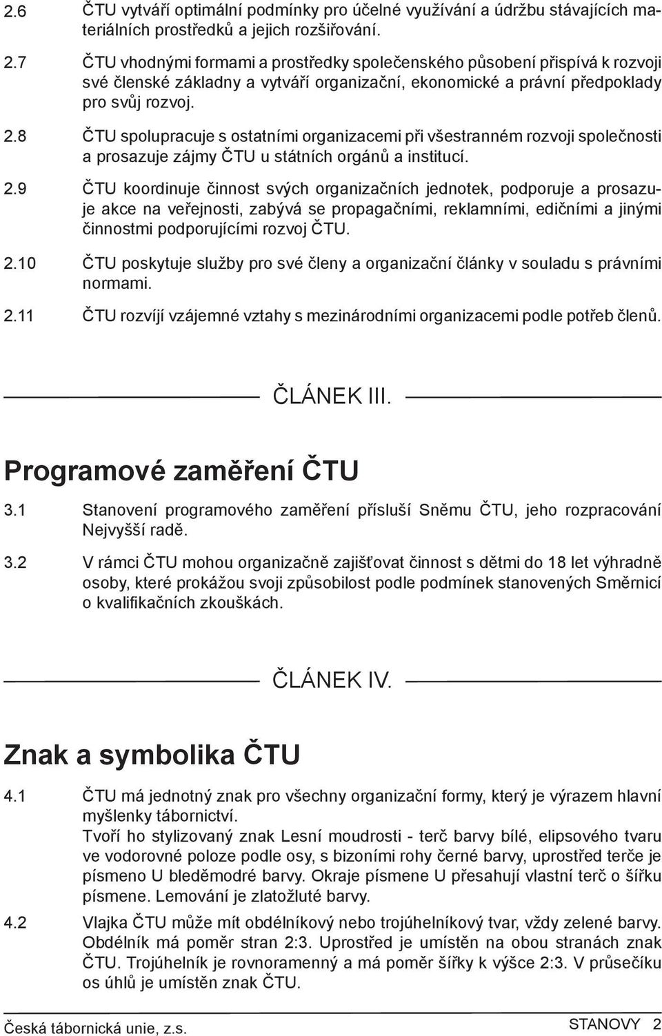 8 ČTU spolupracuje s ostatními organizacemi při všestranném rozvoji společnosti a prosazuje zájmy ČTU u státních orgánů a institucí. 2.