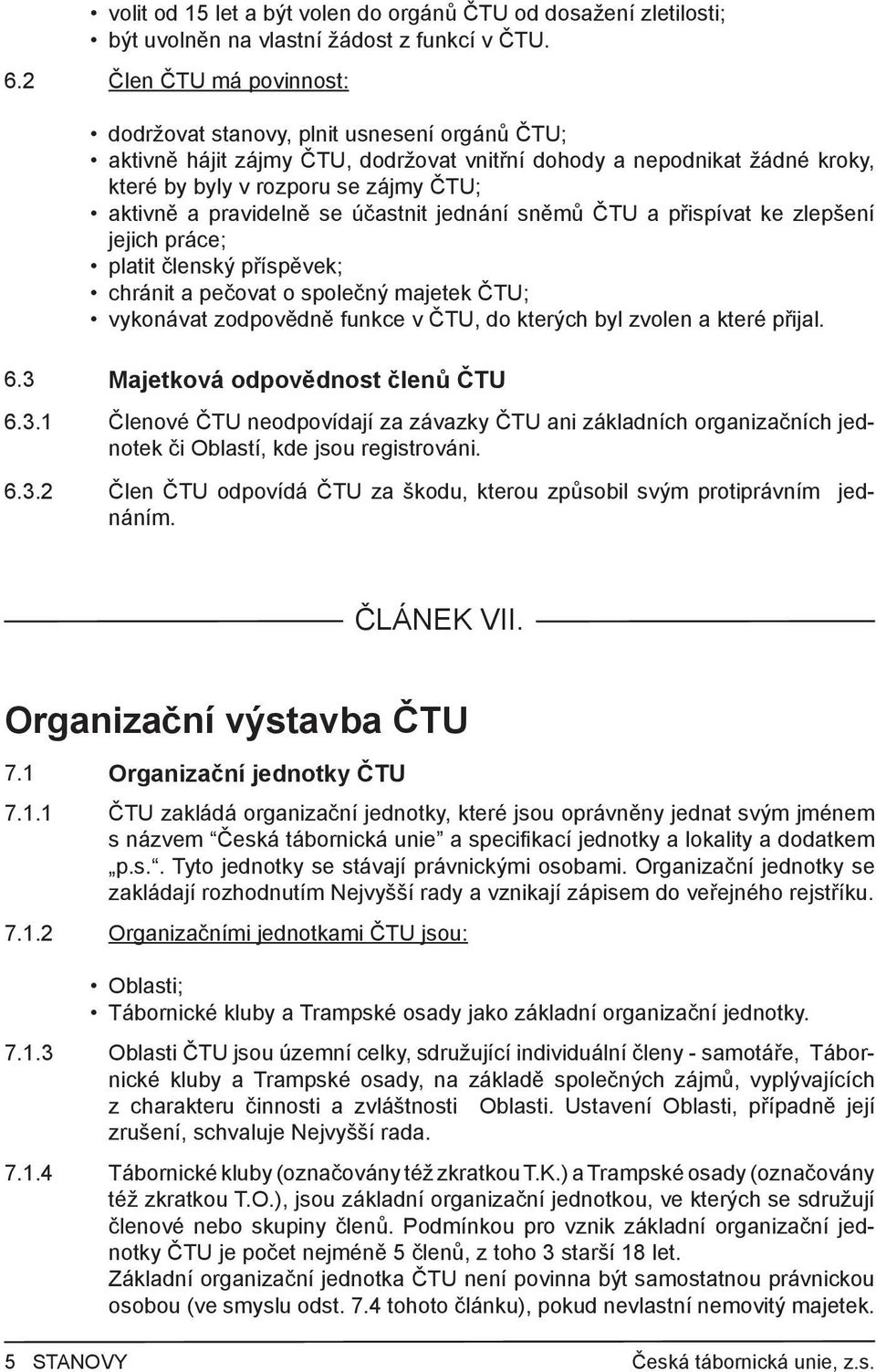 pravidelně se účastnit jednání sněmů ČTU a přispívat ke zlepšení jejich práce; platit členský příspěvek; chránit a pečovat o společný majetek ČTU; vykonávat zodpovědně funkce v ČTU, do kterých byl