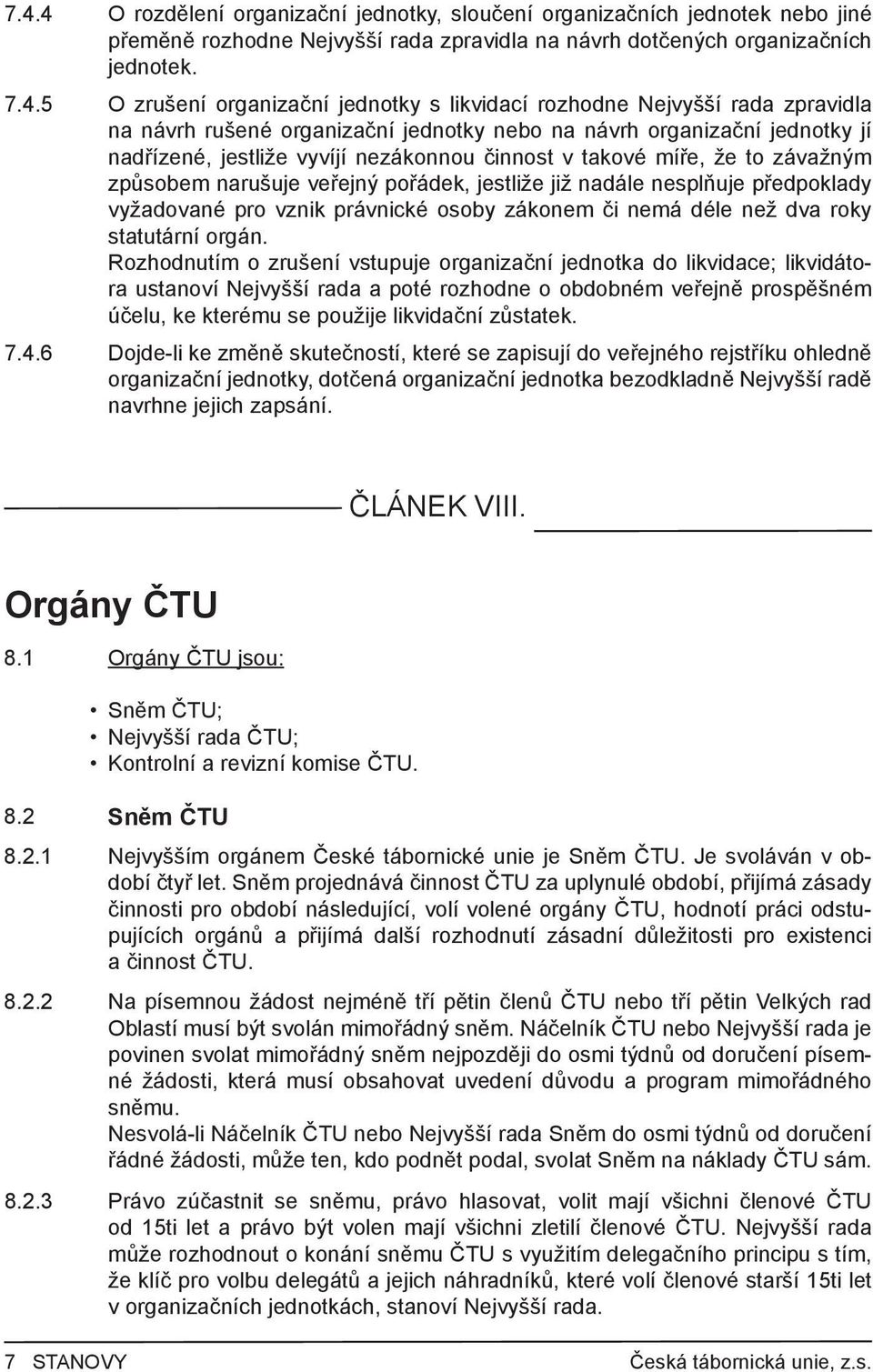 závažným způsobem narušuje veřejný pořádek, jestliže již nadále nesplňuje předpoklady vyžadované pro vznik právnické osoby zákonem či nemá déle než dva roky statutární orgán.