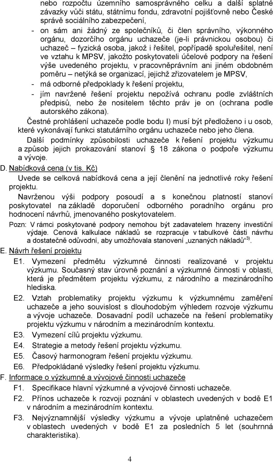 účelové podpory na řešení výše uvedeného projektu, v pracovněprávním ani jiném obdobném poměru netýká se organizací, jejichž zřizovatelem je MPSV, - má odborné předpoklady k řešení projektu, - jím