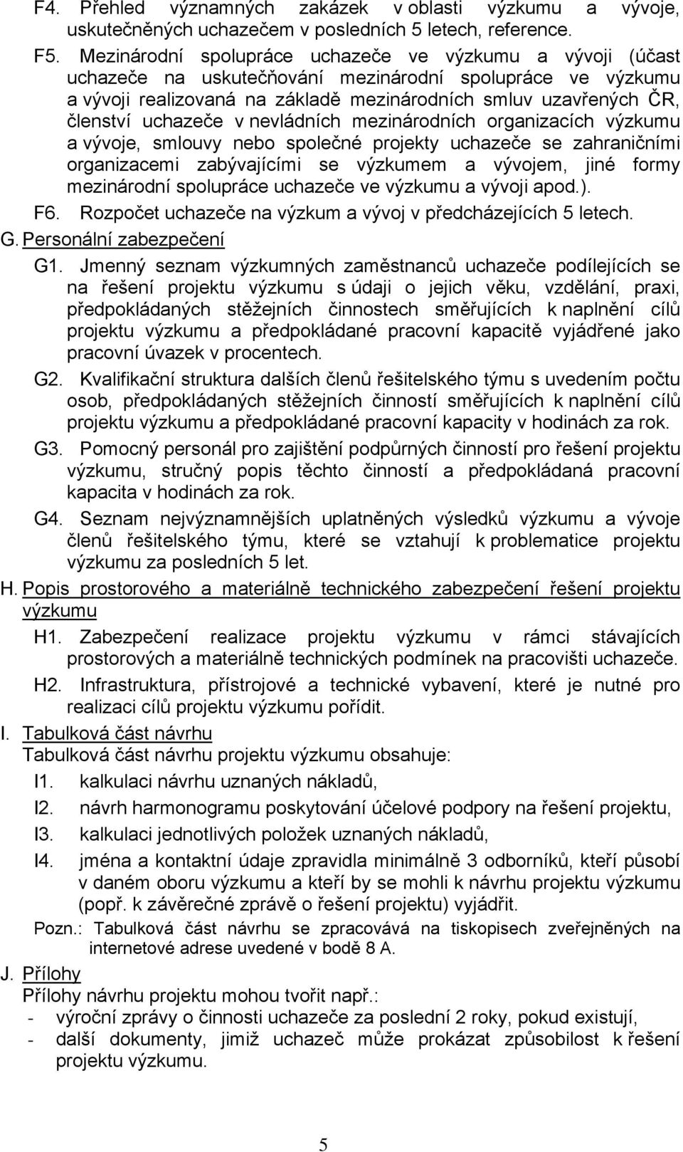 uchazeče v nevládních mezinárodních organizacích výzkumu a vývoje, smlouvy nebo společné projekty uchazeče se zahraničními organizacemi zabývajícími se výzkumem a vývojem, jiné formy mezinárodní