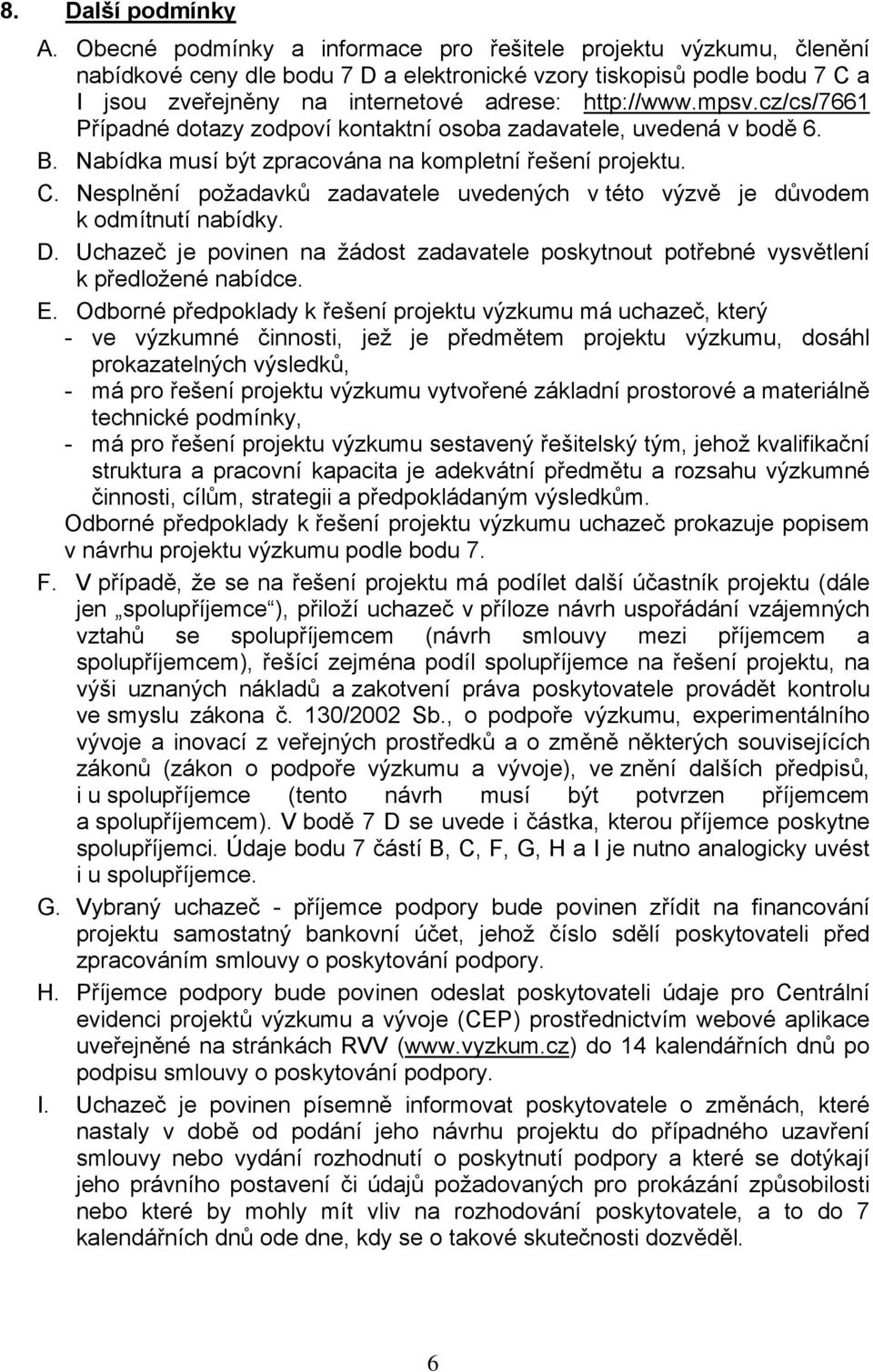 cz/cs/7661 Případné dotazy zodpoví kontaktní osoba zadavatele, uvedená v bodě 6. B. Nabídka musí být zpracována na kompletní řešení projektu. C.