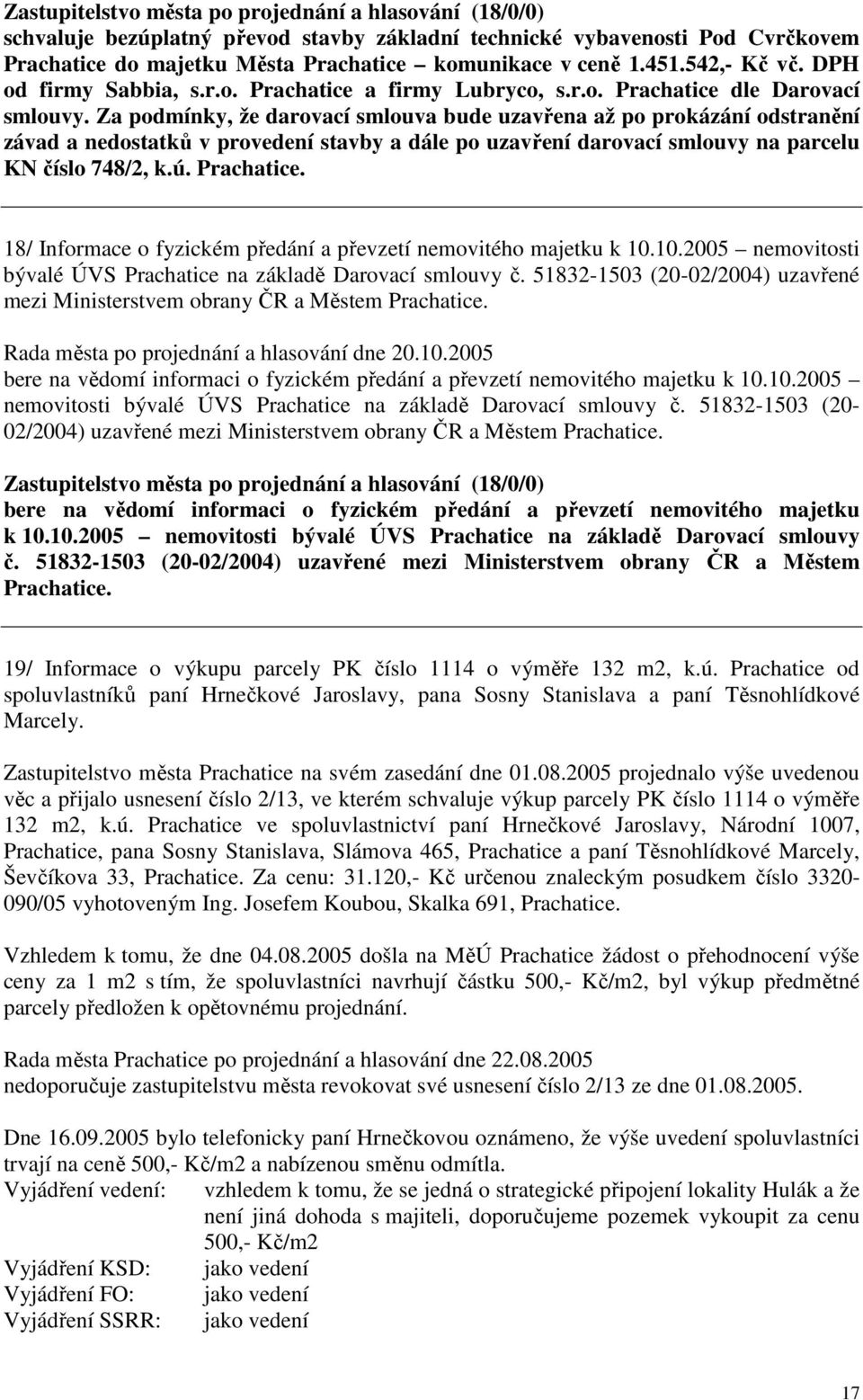 Za podmínky, že darovací smlouva bude uzavřena až po prokázání odstranění závad a nedostatků v provedení stavby a dále po uzavření darovací smlouvy na parcelu KN číslo 748/2, k.ú. Prachatice.