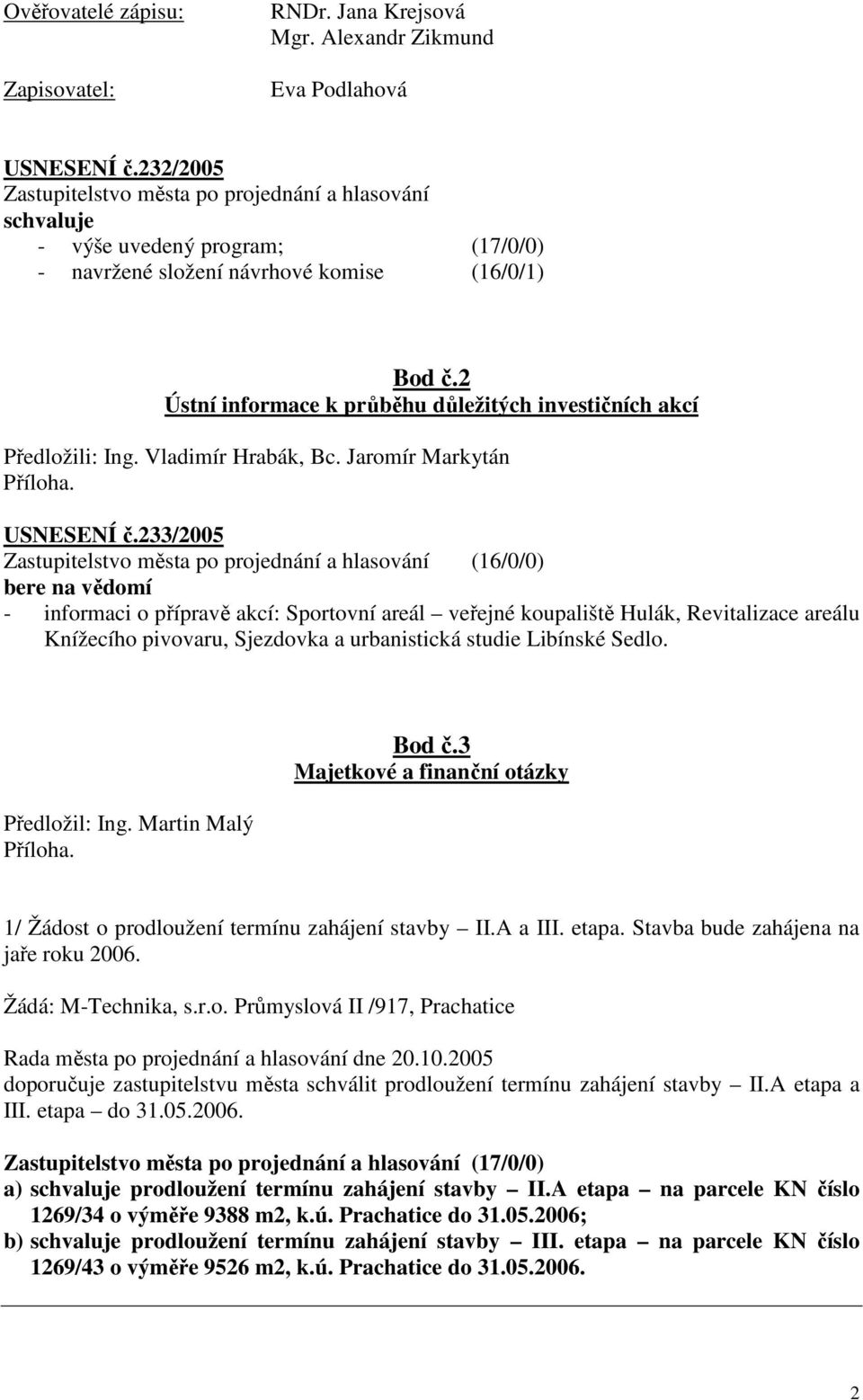 2 Ústní informace k průběhu důležitých investičních akcí Předložili: Ing. Vladimír Hrabák, Bc. Jaromír Markytán Příloha. USNESENÍ č.