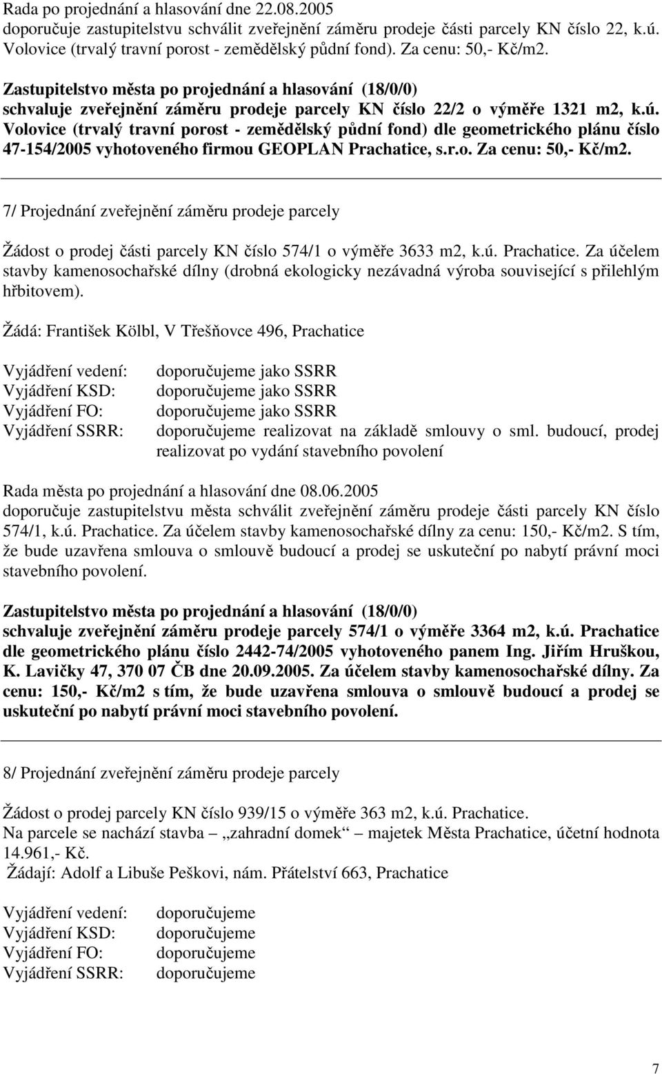Volovice (trvalý travní porost - zemědělský půdní fond) dle geometrického plánu číslo 47-154/2005 vyhotoveného firmou GEOPLAN Prachatice, s.r.o. Za cenu: 50,- Kč/m2.