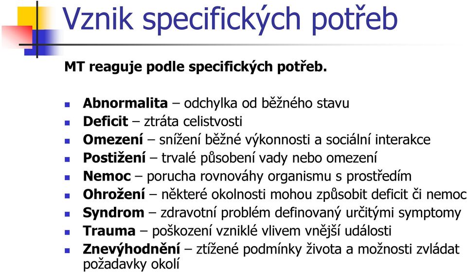 Postižení trvalé působení vady nebo omezení Nemoc porucha rovnováhy organismu s prostředím Ohrožení některé okolnosti mohou