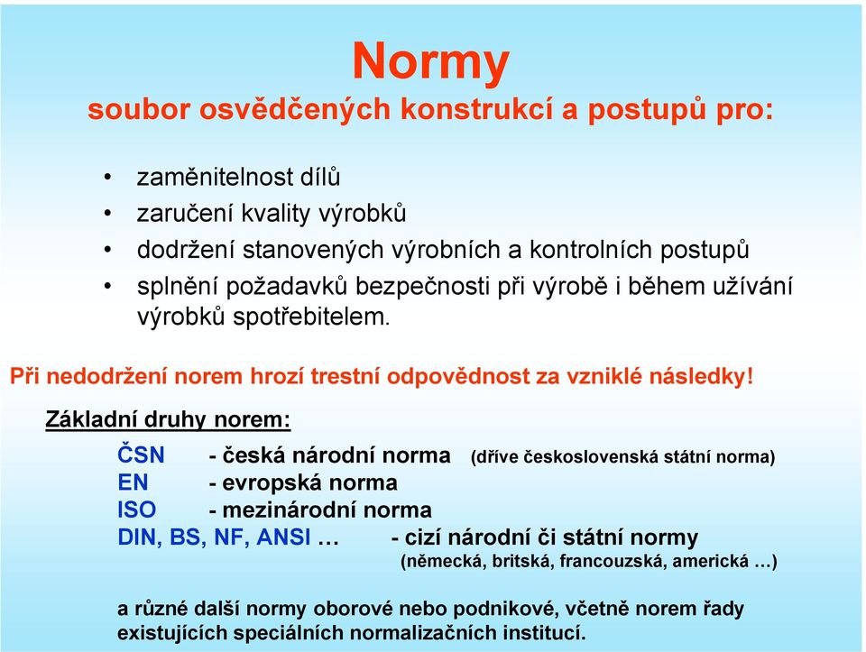 Základní druhy norem: ČSN - česká národní norma (dříve československá státní norma) EN - evropská norma ISO - mezinárodní norma DIN, BS, NF, ANSI - cizí