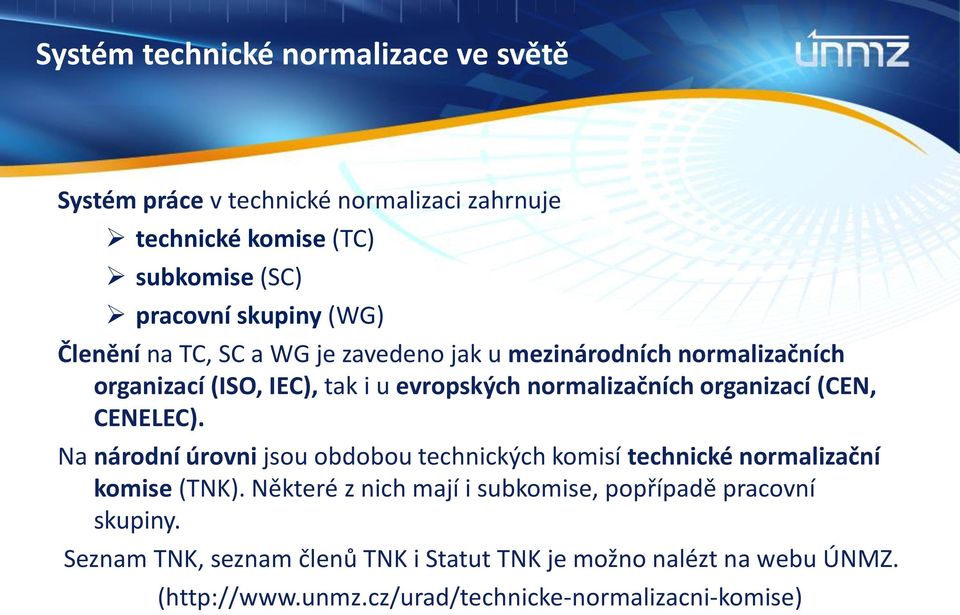 (CEN, CENELEC). Na národní úrovni jsou obdobou technických komisí technické normalizační komise (TNK).
