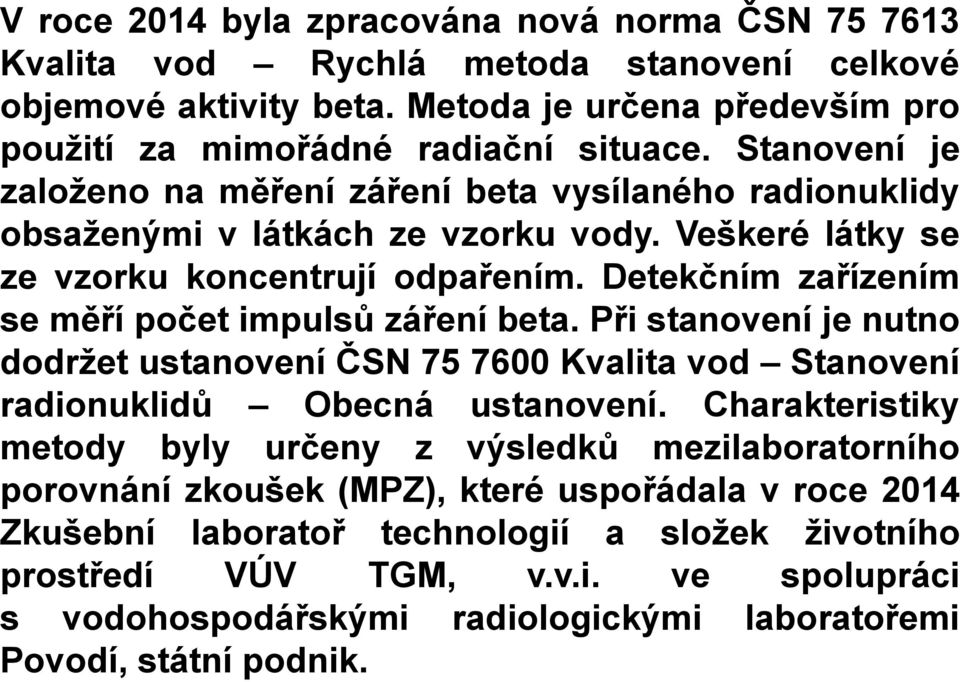 Detekčním zařízením se měří počet impulsů záření beta. Při stanovení je nutno dodržet ustanovení ČSN 75 7600 Kvalita vod Stanovení radionuklidů Obecná ustanovení.