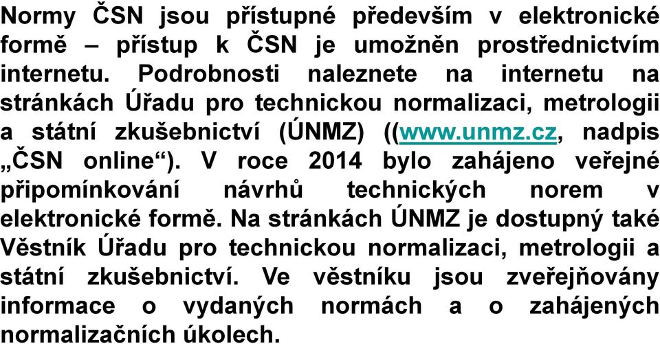 cz, nadpis ČSN online ). V roce 2014 bylo zahájeno veřejné připomínkování návrhů technických norem v elektronické formě.