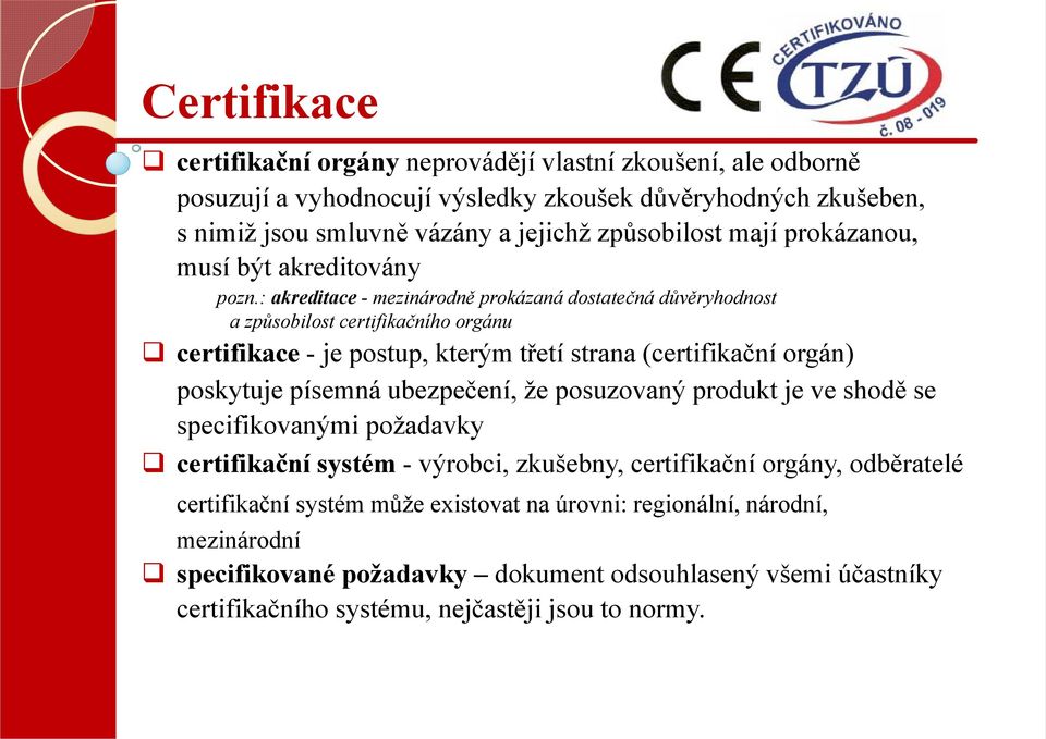 : akreditace - mezinárodně prokázaná dostatečná důvěryhodnost azpůsobilost certifikačního orgánu certifikace - je postup, kterým třetí strana (certifikační orgán) poskytuje písemná