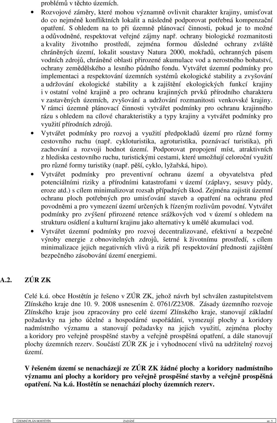 ochrany biologické rozmanitosti a kvality životního prostředí, zejména formou důsledné ochrany zvláště chráněných území, lokalit soustavy Natura 2000, mokřadů, ochranných pásem vodních zdrojů,
