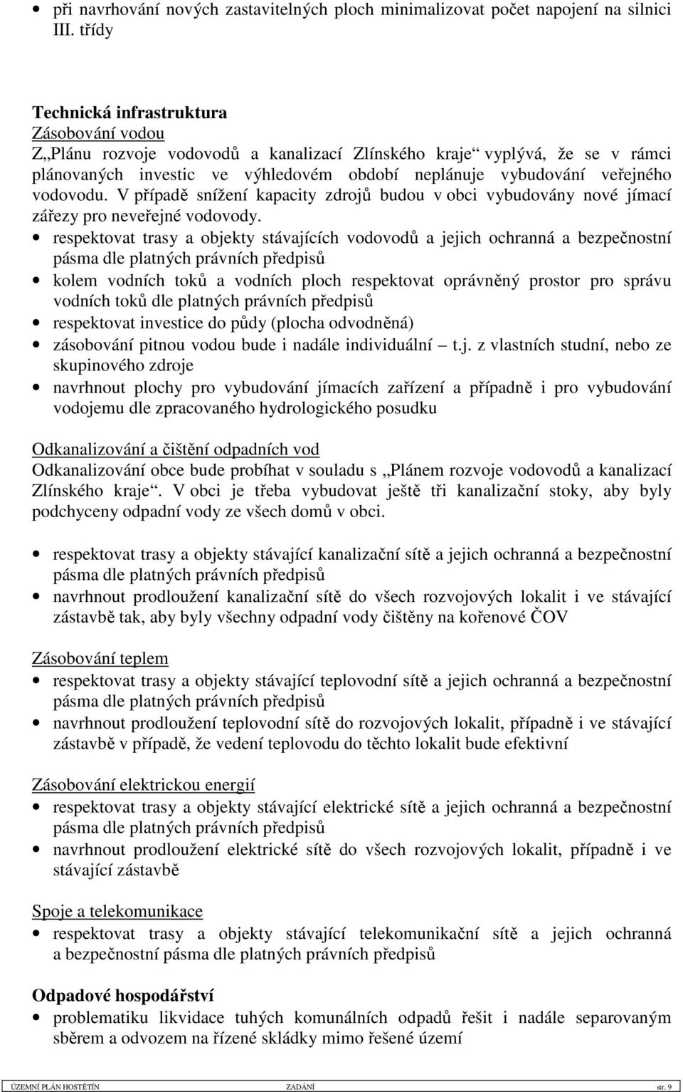 vodovodu. V případě snížení kapacity zdrojů budou v obci vybudovány nové jímací zářezy pro neveřejné vodovody.