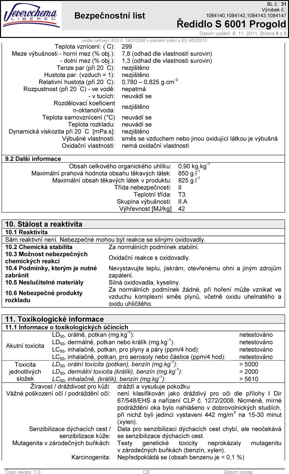 cm -3 Rozpustnost (při 20 C) - ve vodě: nepatrná - v tucích: neuvádí se Rozdělovací koeficient nezjištěno n-oktanol/voda: Teplota samovznícení ( C) neuvádí se Teplota rozkladu: neuvádí se Dynamická