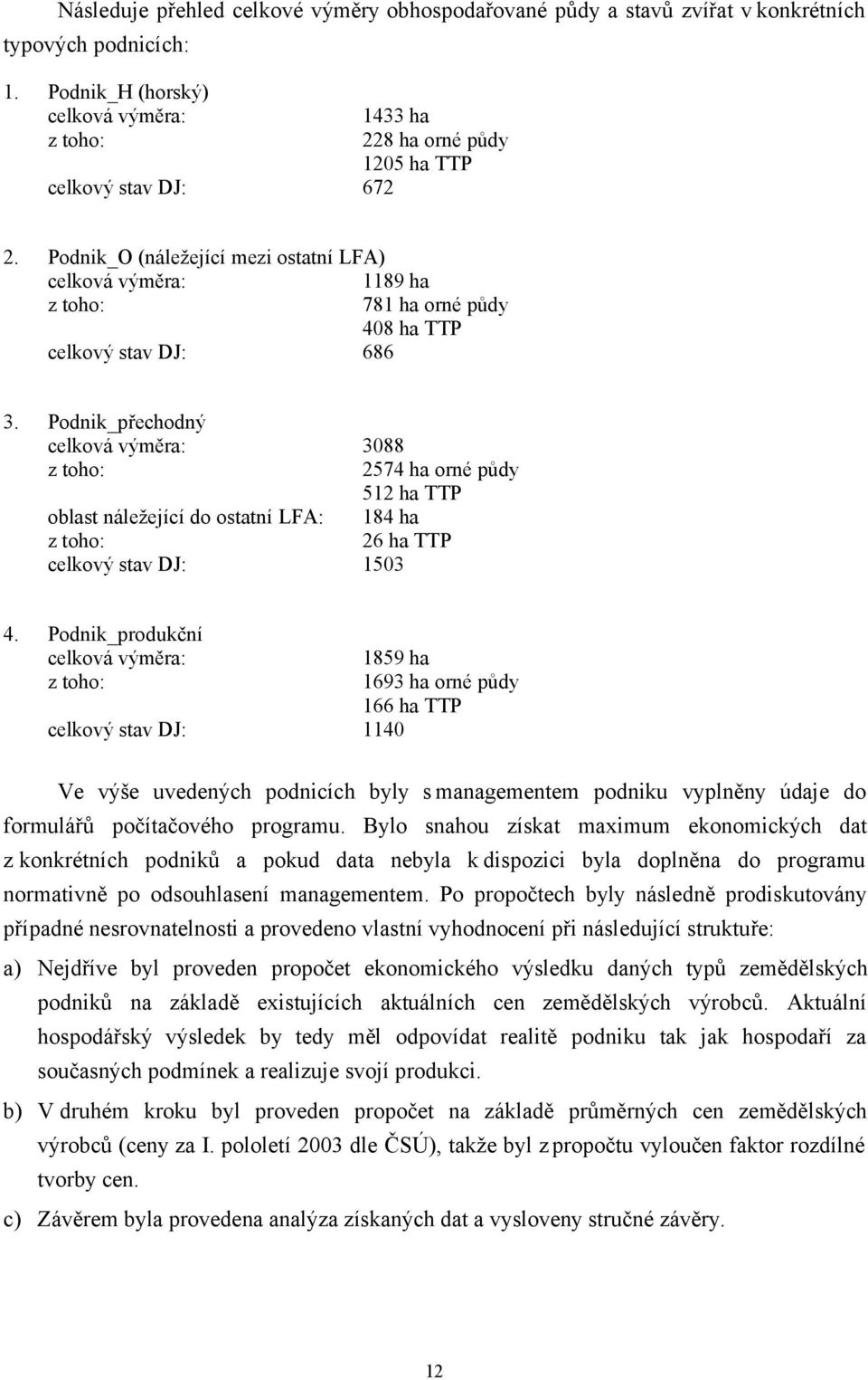 Podnik_O (náležející mezi ostatní LFA) celková výměra: 1189 ha z toho: 781 ha orné půdy 408 ha TTP celkový stav DJ: 686 3.