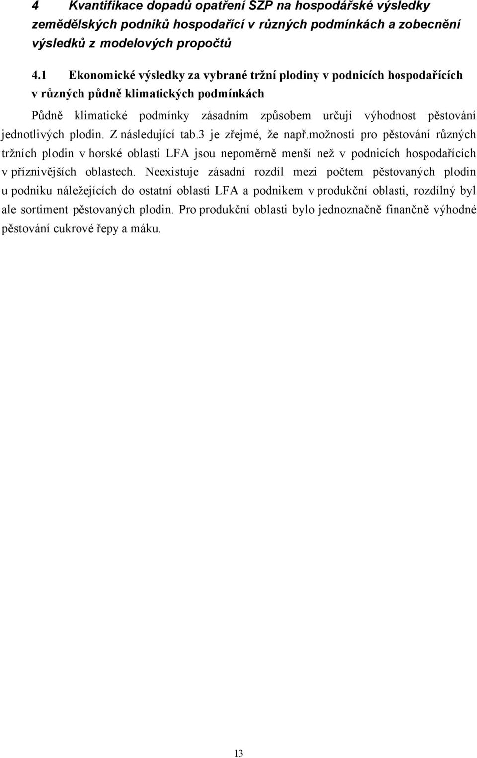 plodin. Z následující tab.3 je zřejmé, že např.možnosti pro pěstování různých tržních plodin v horské oblasti LFA jsou nepoměrně menší než v podnicích hospodařících v příznivějších oblastech.