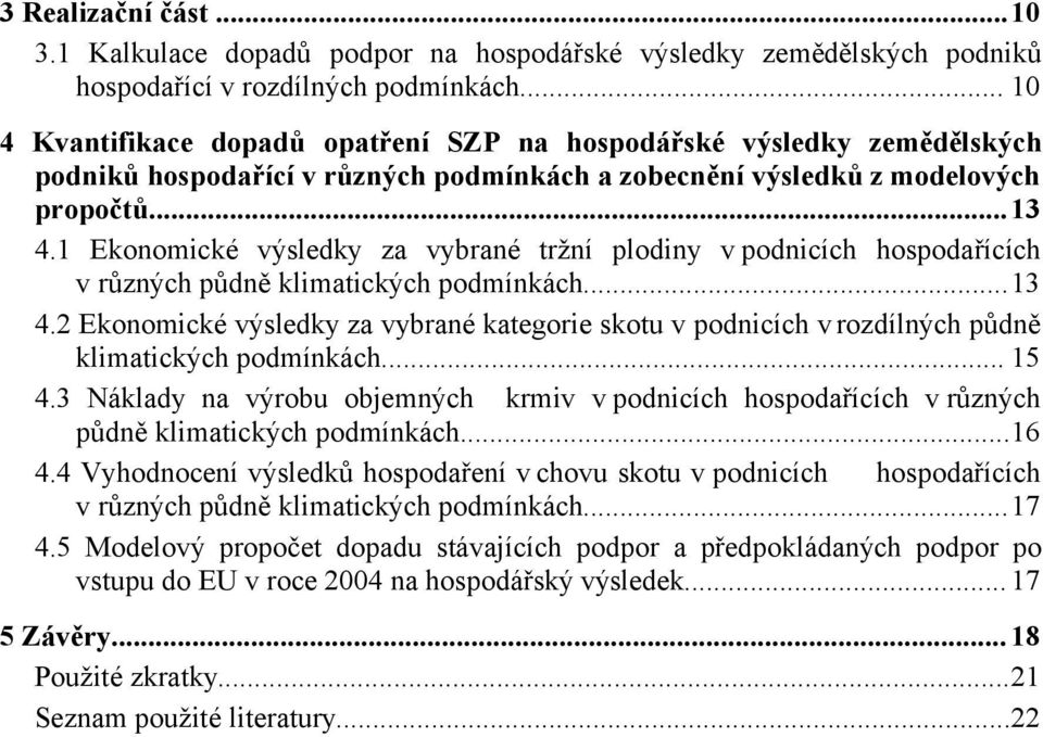 1 Ekonomické výsledky za vybrané tržní plodiny v podnicích hospodařících v různých půdně klimatických podmínkách...13 4.