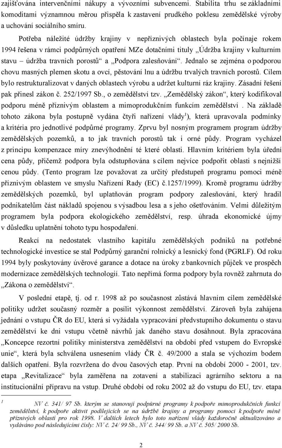 Podpora zalesňování. Jednalo se zejména o podporou chovu masných plemen skotu a ovcí, pěstování lnu a údržbu trvalých travních porostů.