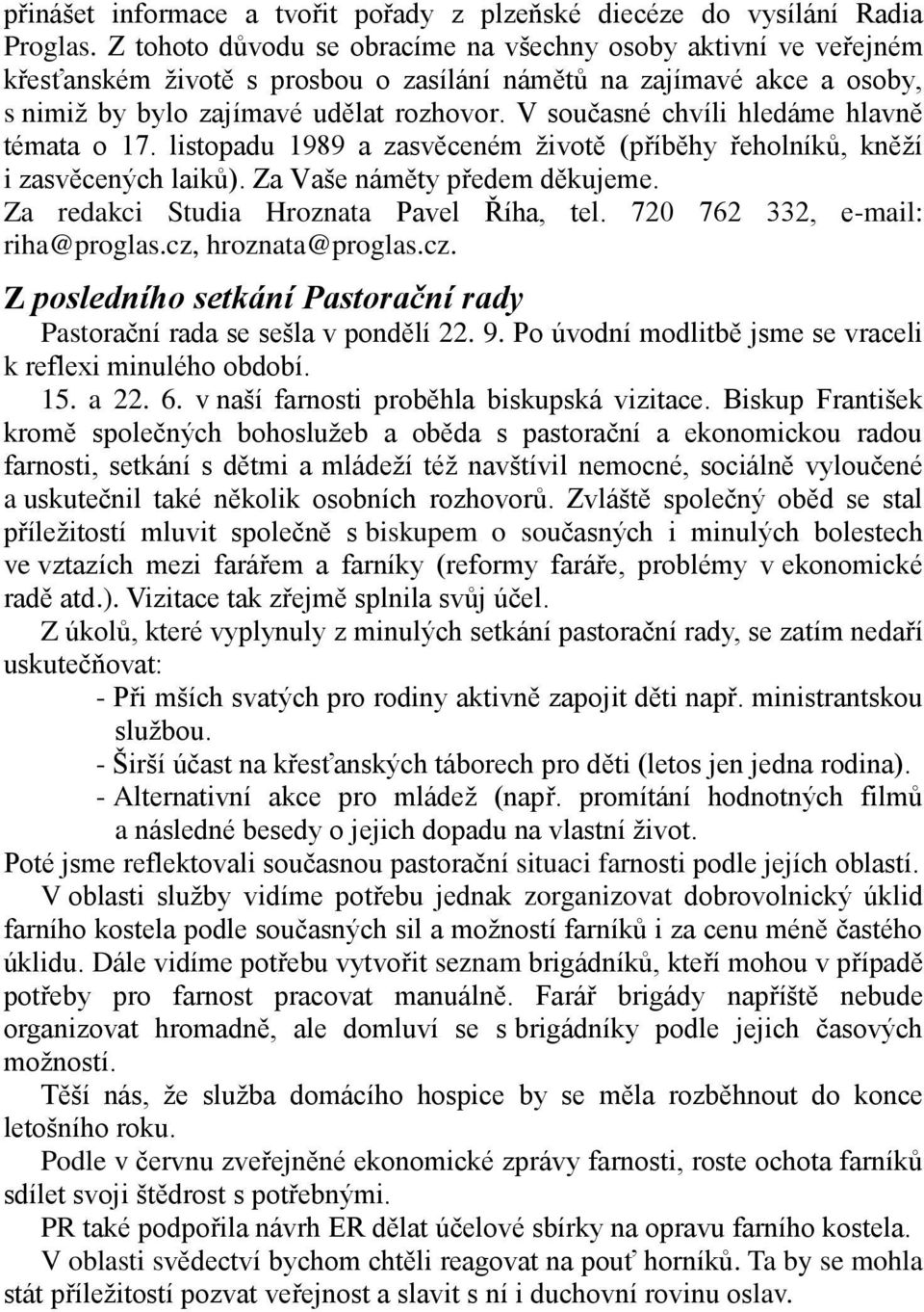 V současné chvíli hledáme hlavně témata o 17. listopadu 1989 a zasvěceném životě (příběhy řeholníků, kněží i zasvěcených laiků). Za Vaše náměty předem děkujeme.