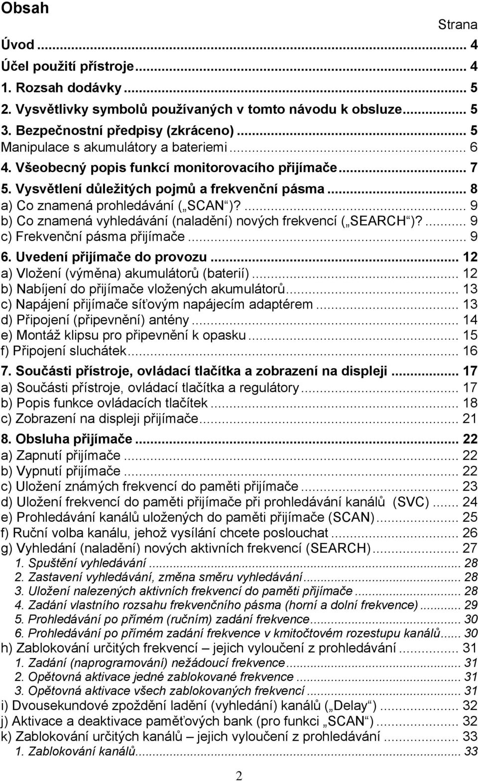 ... 9 b) Co znamená vyhledávání (naladění) nových frekvencí ( SEARCH )?... 9 c) Frekvenční pásma přijímače... 9 6. Uvedení přijímače do provozu... 12 a) Vložení (výměna) akumulátorů (baterií).