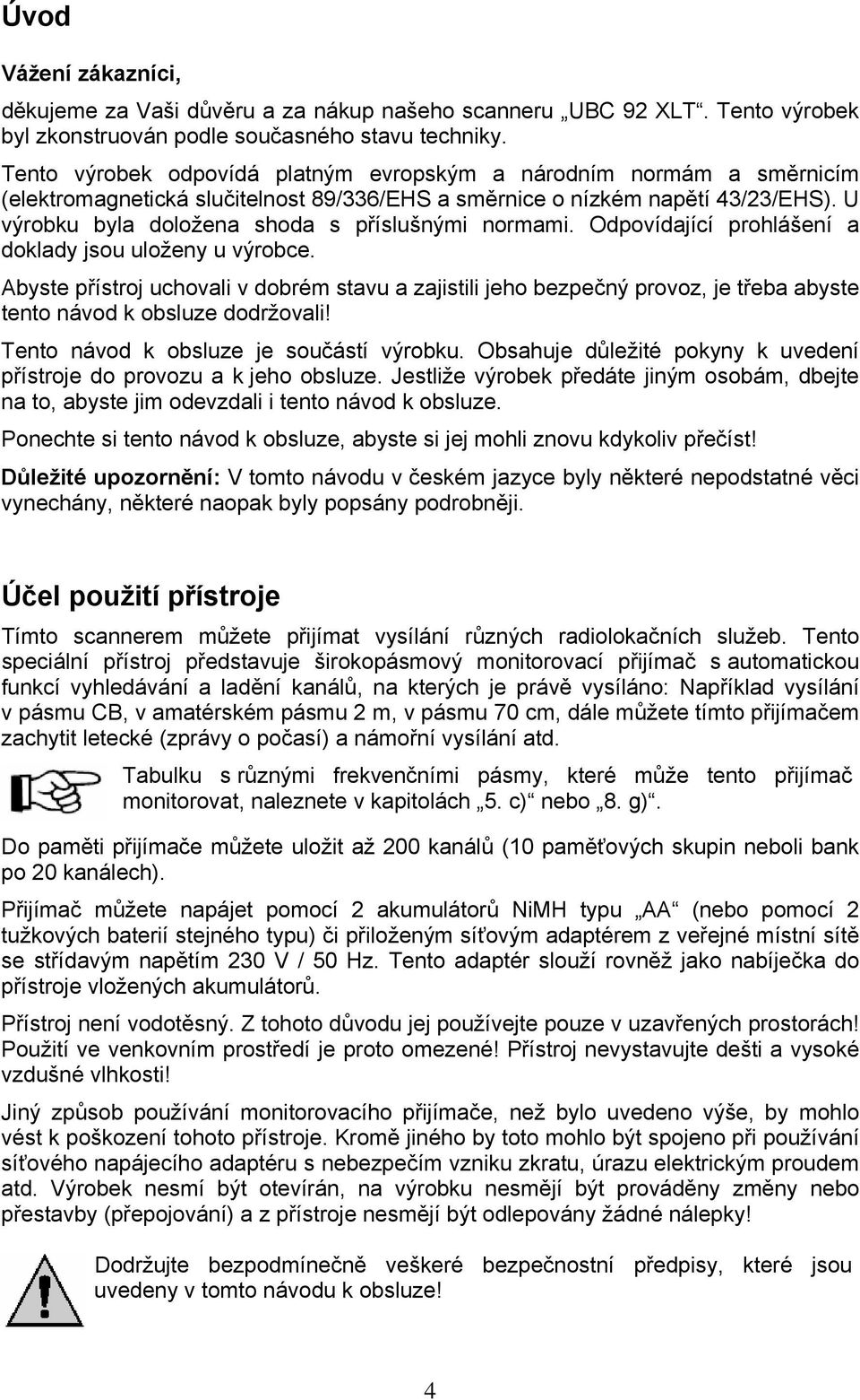 U výrobku byla doložena shoda s příslušnými normami. Odpovídající prohlášení a doklady jsou uloženy u výrobce.