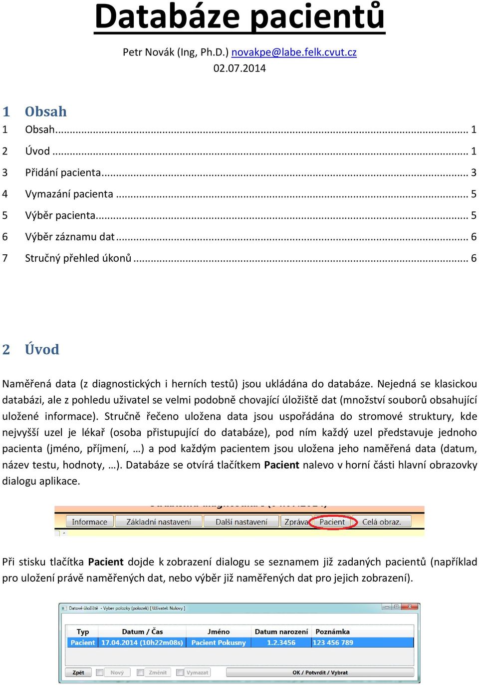 Nejedná se klasickou databázi, ale z pohledu uživatel se velmi podobně chovající úložiště dat (množství souborů obsahující uložené informace).