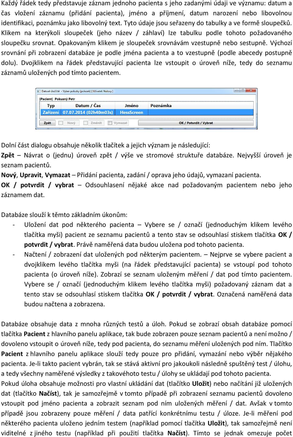 Opakovaným klikem je sloupeček srovnávám vzestupně nebo sestupně. Výchozí srovnání při zobrazení databáze je podle jména pacienta a to vzestupně (podle abecedy postupně dolu).