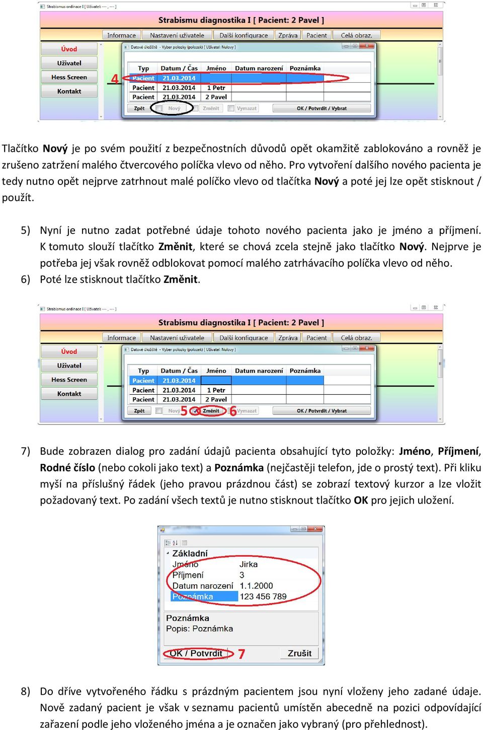 5) Nyní je nutno zadat potřebné údaje tohoto nového pacienta jako je jméno a příjmení. K tomuto slouží tlačítko Změnit, které se chová zcela stejně jako tlačítko Nový.