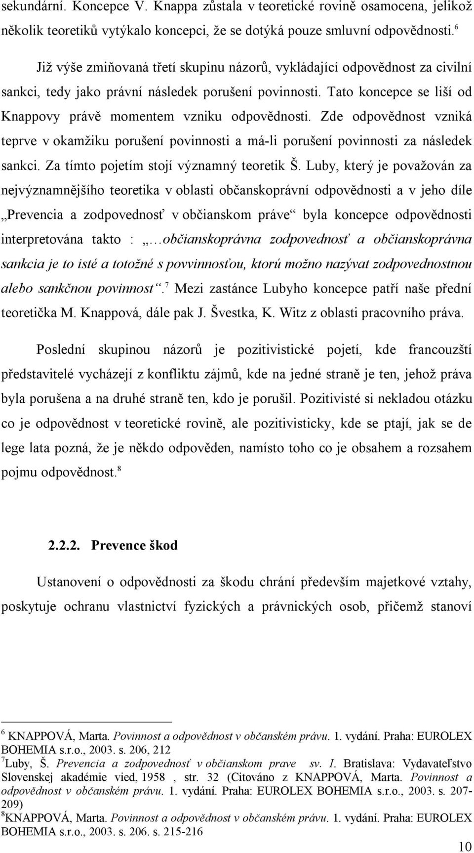 Tato koncepce se liší od Knappovy právě momentem vzniku odpovědnosti. Zde odpovědnost vzniká teprve v okamžiku porušení povinnosti a má-li porušení povinnosti za následek sankci.