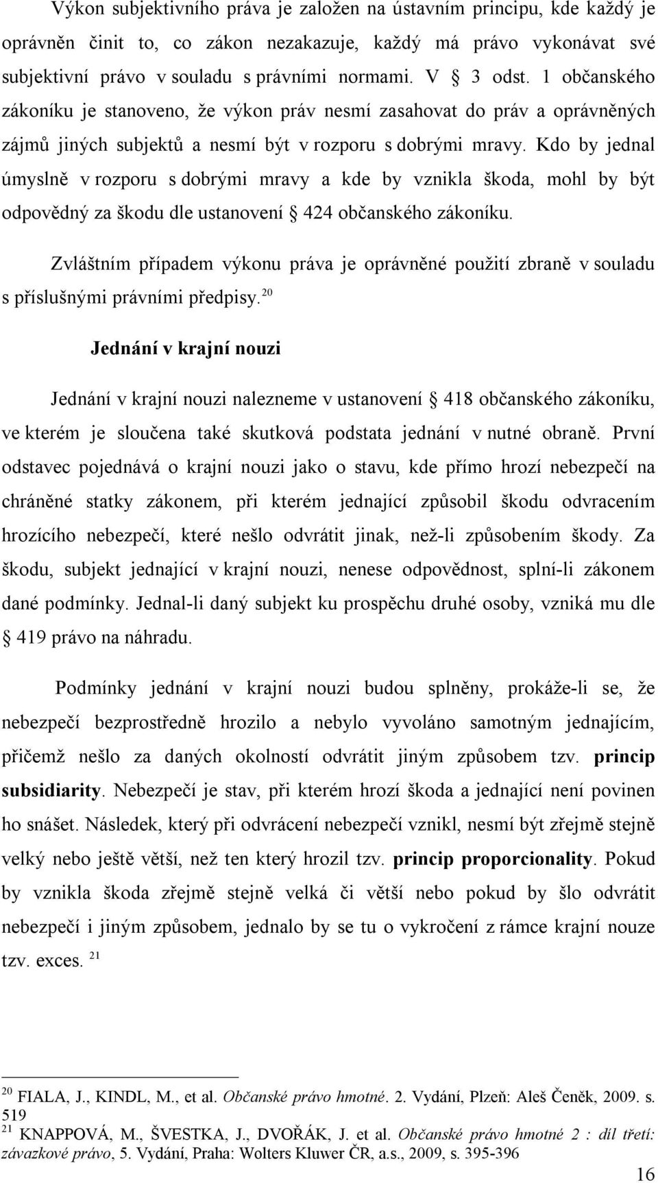 Kdo by jednal úmyslně v rozporu s dobrými mravy a kde by vznikla škoda, mohl by být odpovědný za škodu dle ustanovení 424 občanského zákoníku.