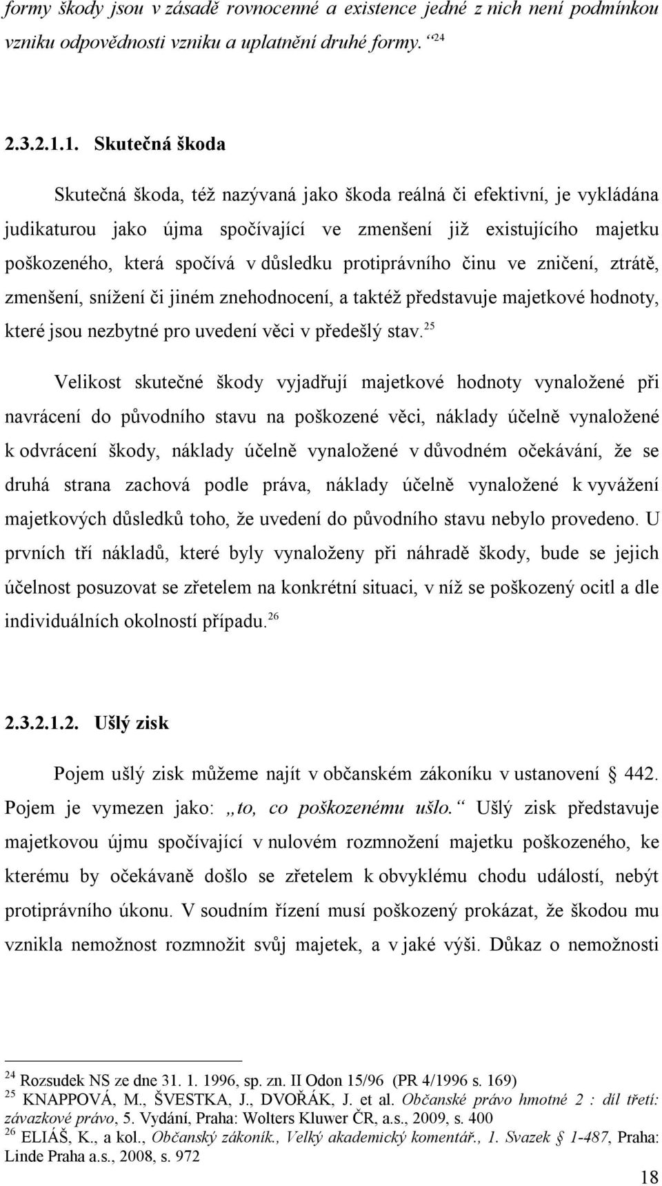 důsledku protiprávního činu ve zničení, ztrátě, zmenšení, snížení či jiném znehodnocení, a taktéž představuje majetkové hodnoty, které jsou nezbytné pro uvedení věci v předešlý stav.