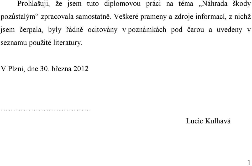 Veškeré prameny a zdroje informací, z nichž jsem čerpala, byly řádně