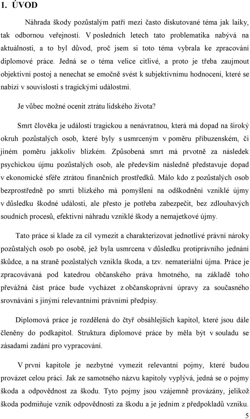 Jedná se o téma velice citlivé, a proto je třeba zaujmout objektivní postoj a nenechat se emočně svést k subjektivnímu hodnocení, které se nabízí v souvislosti s tragickými událostmi.