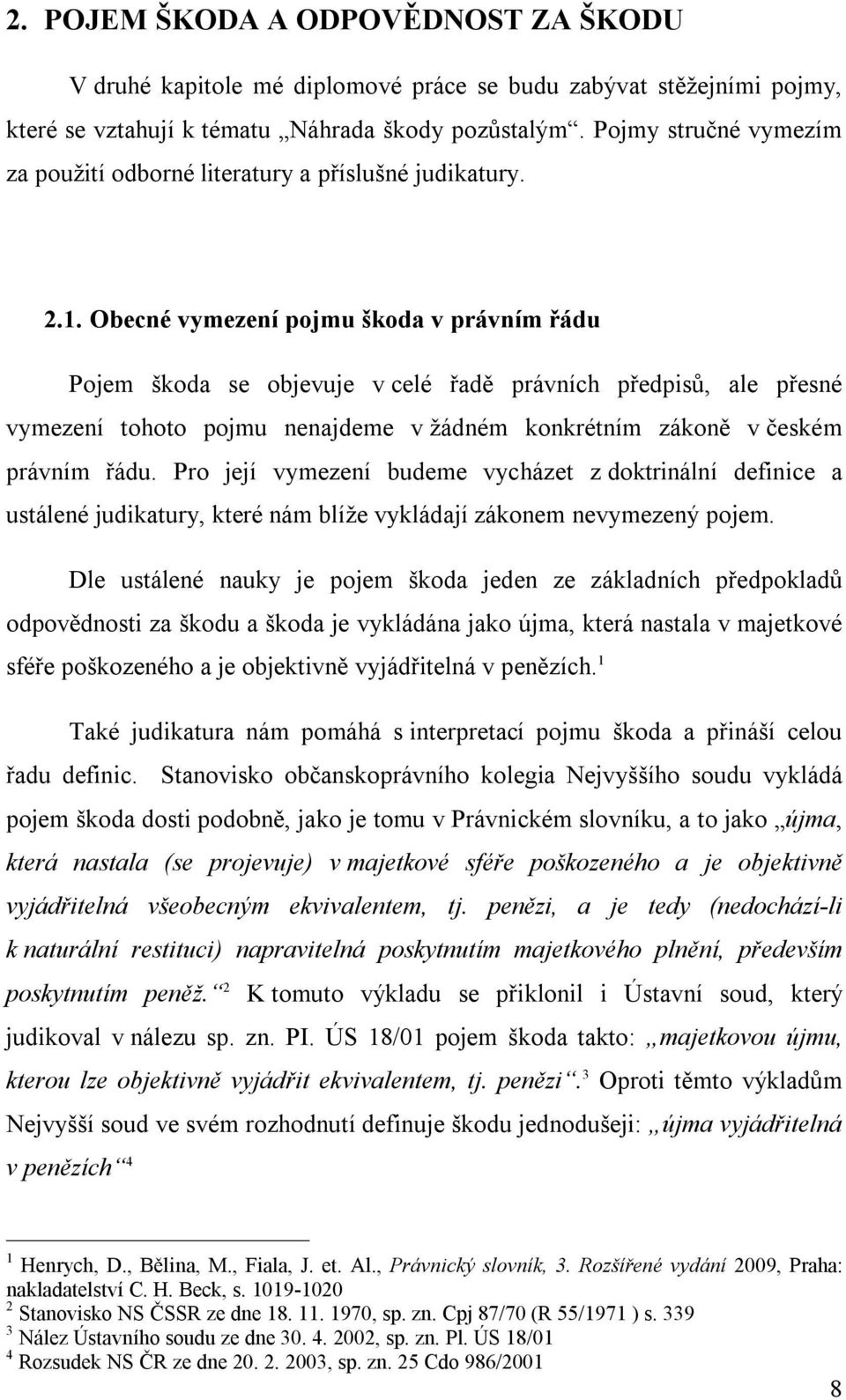 Obecné vymezení pojmu škoda v právním řádu Pojem škoda se objevuje v celé řadě právních předpisů, ale přesné vymezení tohoto pojmu nenajdeme v žádném konkrétním zákoně v českém právním řádu.