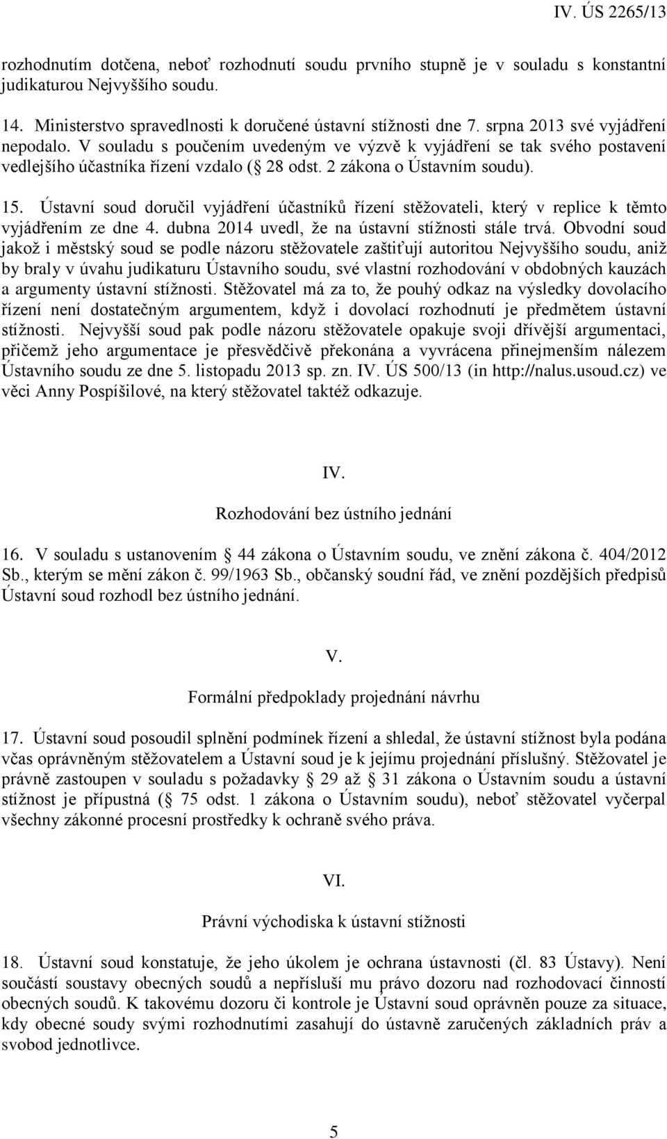 Ústavní soud doručil vyjádření účastníků řízení stěžovateli, který v replice k těmto vyjádřením ze dne 4. dubna 2014 uvedl, že na ústavní stížnosti stále trvá.